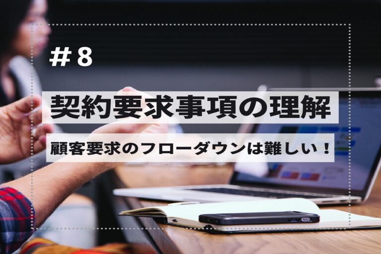 契約要求事項の理解　第８回　～顧客要求のフローダウンは難しい！～