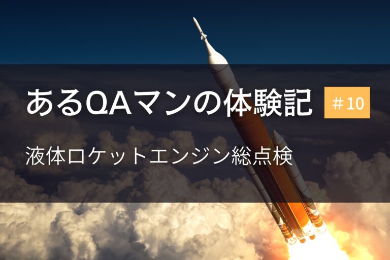 あるQAマンの体験記 第10回   液体ロケットエンジン総点検