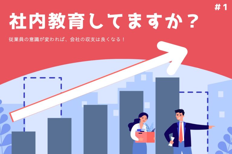 社内教育していますか？～従業員の意識が変われば、会社の収支は良くなる！～　＃1